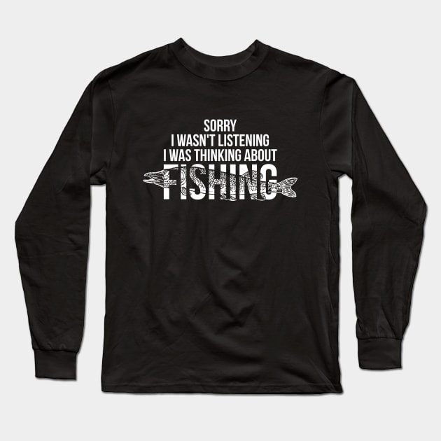 Sorry I wasn't listening I was thinking about fishing silly t-shirt Long Sleeve T-Shirt by RedYolk